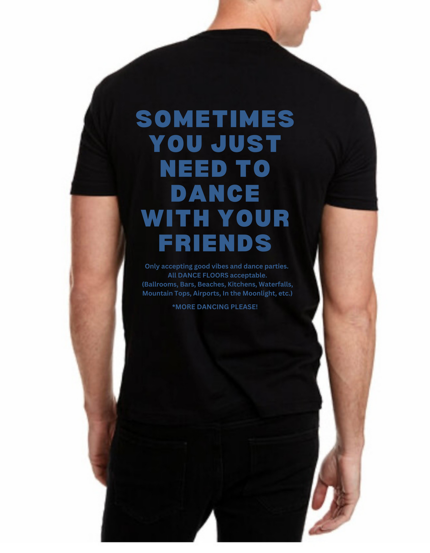 SOMETIMES YOU JUST NEED TO DANCE WITH YOUR FRIENDS UNISEX T-SHIRT